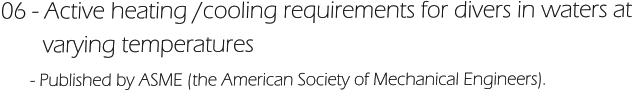 06 - Active heating /cooling requirements for divers in waters at         varying temperatures       - Published by ASME (the American Society of Mechanical Engineers).