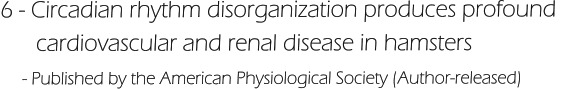 6 - Circadian rhythm disorganization produces profound        cardiovascular and renal disease in hamsters      - Published by the American Physiological Society (Author-released)