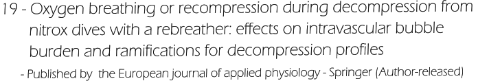 19 - Oxygen breathing or recompression during decompression from         nitrox dives with a rebreather: effects on intravascular bubble         burden and ramifications for decompression profiles       - Published by  the European journal of applied physiology - Springer (Author-released)