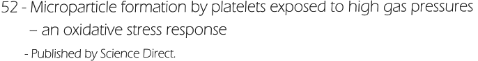 52 - Microparticle formation by platelets exposed to high gas pressures         – an oxidative stress response        - Published by Science Direct.