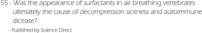 55 - Was the appearance of surfactants in air breathing vertebrates         ultimately the cause of decompression sickness and autoimmune        dicease?        - Published by Science Direct