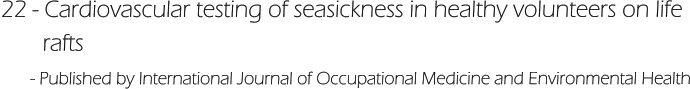 22 - Cardiovascular testing of seasickness in healthy volunteers on life        rafts        - Published by International Journal of Occupational Medicine and Environmental Health
