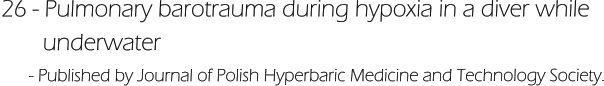 26 - Pulmonary barotrauma during hypoxia in a diver while         underwater       - Published by Journal of Polish Hyperbaric Medicine and Technology Society.