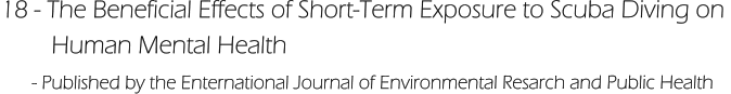 18 - The Beneficial Effects of Short-Term Exposure to Scuba Diving on          Human Mental Health       - Published by the Enternational Journal of Environmental Resarch and Public Health