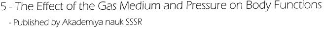 5 - The Effect of the Gas Medium and Pressure on Body Functions     - Published by Akademiya nauk SSSR