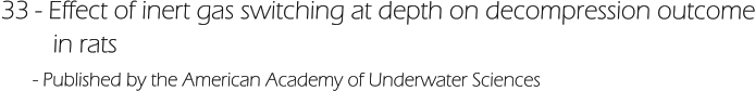 33 - Effect of inert gas switching at depth on decompression outcome         in rats       - Published by the American Academy of Underwater Sciences