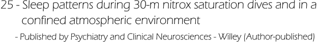 25 - Sleep patterns during 30-m nitrox saturation dives and in a         confined atmospheric environment       - Published by Psychiatry and Clinical Neurosciences - Willey (Author-published)