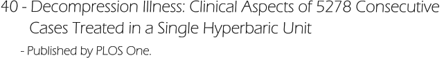 40 - Decompression Illness: Clinical Aspects of 5278 Consecutive         Cases Treated in a Single Hyperbaric Unit       - Published by PLOS One.