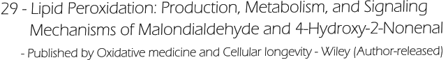 29 - Lipid Peroxidation: Production, Metabolism, and Signaling         Mechanisms of Malondialdehyde and 4-Hydroxy-2-Nonenal       - Published by Oxidative medicine and Cellular longevity - Wiley (Author-released)