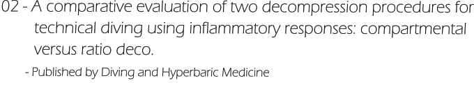 02 - A comparative evaluation of two decompression procedures for         technical diving using inflammatory responses: compartmental          versus ratio deco.        - Published by Diving and Hyperbaric Medicine