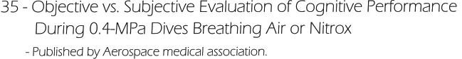 35 - Objective vs. Subjective Evaluation of Cognitive Performance          During 0.4-MPa Dives Breathing Air or Nitrox        - Published by Aerospace medical association.