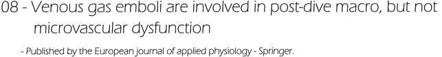 08 - Venous gas emboli are involved in post-dive macro, but not          microvascular dysfunction       - Published by the European journal of applied physiology - Springer.