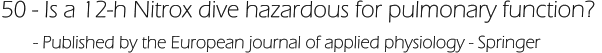 50 - Is a 12-h Nitrox dive hazardous for pulmonary function?        - Published by the European journal of applied physiology - Springer