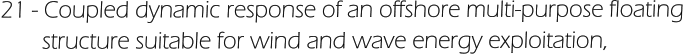 21 - Coupled dynamic response of an offshore multi-purpose floating        structure suitable for wind and wave energy exploitation,