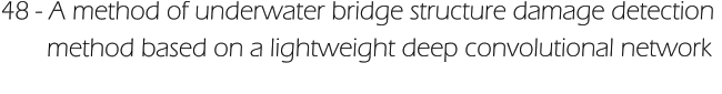 48 - A method of underwater bridge structure damage detection         method based on a lightweight deep convolutional network