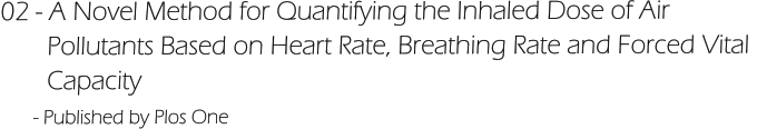 02 - A Novel Method for Quantifying the Inhaled Dose of Air         Pollutants Based on Heart Rate, Breathing Rate and Forced Vital         Capacity      - Published by Plos One