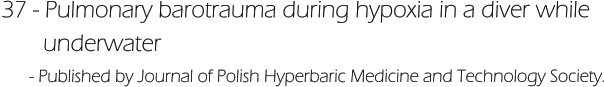 37 - Pulmonary barotrauma during hypoxia in a diver while         underwater       - Published by Journal of Polish Hyperbaric Medicine and Technology Society.