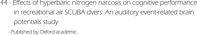 44 - Effects of hyperbaric nitrogen narcosis on cognitive performance         in recreational air SCUBA dvers: An auditory event-related brain         potentials study        - Published by Oxford academic.