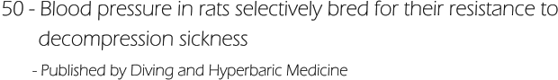 50 - Blood pressure in rats selectively bred for their resistance to        decompression sickness       - Published by Diving and Hyperbaric Medicine