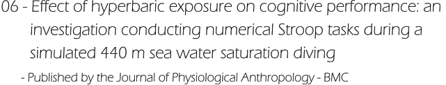 06 - Effect of hyperbaric exposure on cognitive performance: an         investigation conducting numerical Stroop tasks during a         simulated 440 m sea water saturation diving       - Published by the Journal of Physiological Anthropology - BMC