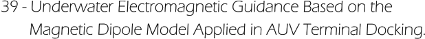 39 - Underwater Electromagnetic Guidance Based on the         Magnetic Dipole Model Applied in AUV Terminal Docking.