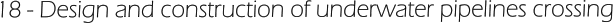 18 - Design and construction of underwater pipelines crossing