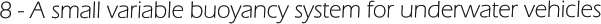 8 - A small variable buoyancy system for underwater vehicles