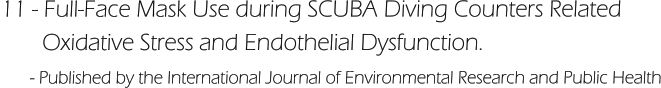 11 - Full-Face Mask Use during SCUBA Diving Counters Related         Oxidative Stress and Endothelial Dysfunction.       - Published by the International Journal of Environmental Research and Public Health