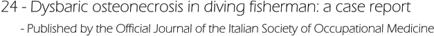 24 - Dysbaric osteonecrosis in diving fisherman: a case report       - Published by the Official Journal of the Italian Society of Occupational Medicine
