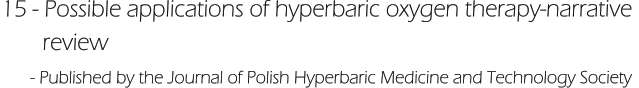 15 - Possible applications of hyperbaric oxygen therapy-narrative         review       - Published by the Journal of Polish Hyperbaric Medicine and Technology Society