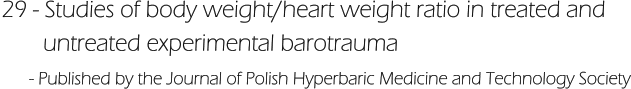 29 - Studies of body weight/heart weight ratio in treated and         untreated experimental barotrauma       - Published by the Journal of Polish Hyperbaric Medicine and Technology Society