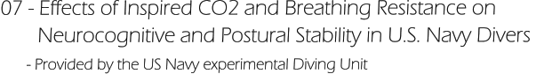 07 - Effects of Inspired CO2 and Breathing Resistance on         Neurocognitive and Postural Stability in U.S. Navy Divers       - Provided by the US Navy experimental Diving Unit