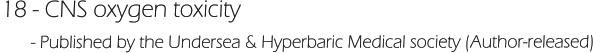 18 - CNS oxygen toxicity       - Published by the Undersea & Hyperbaric Medical society (Author-released)