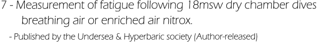 7 - Measurement of fatigue following 18msw dry chamber dives         breathing air or enriched air nitrox.     - Published by the Undersea & Hyperbaric society (Author-released)