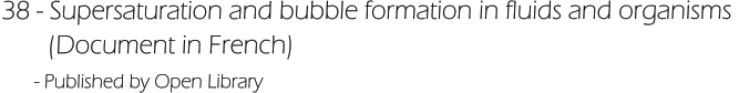 38 - Supersaturation and bubble formation in fluids and organisms         (Document in French)       - Published by Open Library