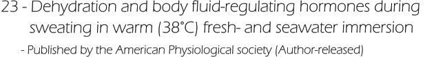 23 - Dehydration and body fluid-regulating hormones during         sweating in warm (38°C) fresh- and seawater immersion       - Published by the American Physiological society (Author-released)