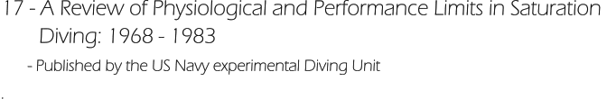 17 - A Review of Physiological and Performance Limits in Saturation         Diving: 1968 - 1983       - Published by the US Navy experimental Diving Unit    .