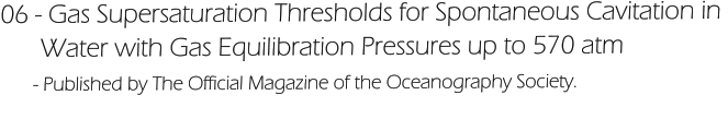 06 - Gas Supersaturation Thresholds for Spontaneous Cavitation in        Water with Gas Equilibration Pressures up to 570 atm       - Published by The Official Magazine of the Oceanography Society.