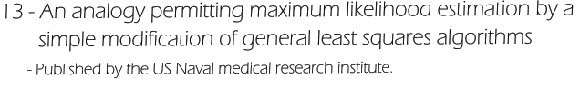 13 - An analogy permitting maximum likelihood estimation by a         simple modification of general least squares algorithms       - Published by the US Naval medical research institute.