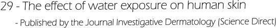 29 - The effect of water exposure on human skin       - Published by the Journal Investigative Dermatology (Science Direct)