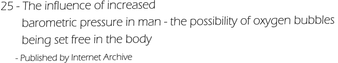 25 - The influence of increased         barometric pressure in man - the possibility of oxygen bubbles         being set free in the body       - Published by Internet Archive