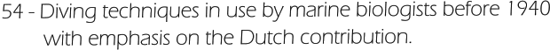 54 - Diving techniques in use by marine biologists before 1940         with emphasis on the Dutch contribution.