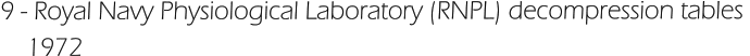 9 - Royal Navy Physiological Laboratory (RNPL) decompression tables      1972