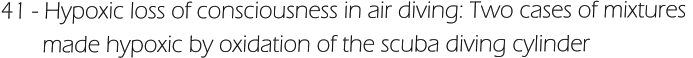 41 - Hypoxic loss of consciousness in air diving: Two cases of mixtures         made hypoxic by oxidation of the scuba diving cylinder