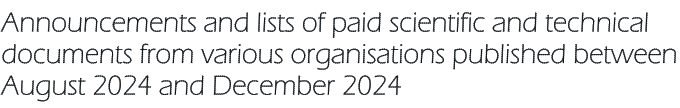 Announcements and lists of paid scientific and technical documents from various organisations published between August 2024 and December 2024