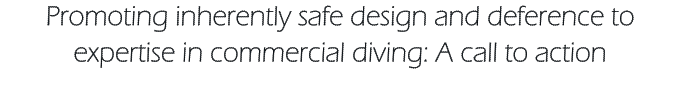 Promoting inherently safe design and deference to expertise in commercial diving: A call to action