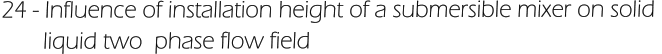 24 - Influence of installation height of a submersible mixer on solid         liquid two  phase flow field