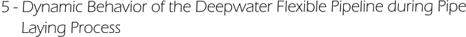 5 - Dynamic Behavior of the Deepwater Flexible Pipeline during Pipe      Laying Process