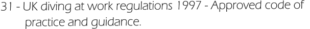 31 - UK diving at work regulations 1997 - Approved code of           practice and guidance.