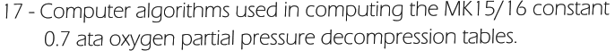 17 - Computer algorithms used in computing the MK15/16 constant          0.7 ata oxygen partial pressure decompression tables.